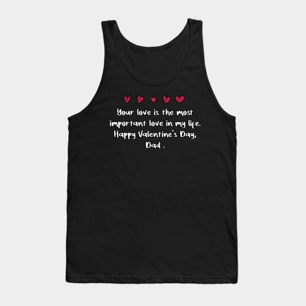 Your love is the most important love in my life. Happy Valentine's Day, Dad. Tank Top by FoolDesign